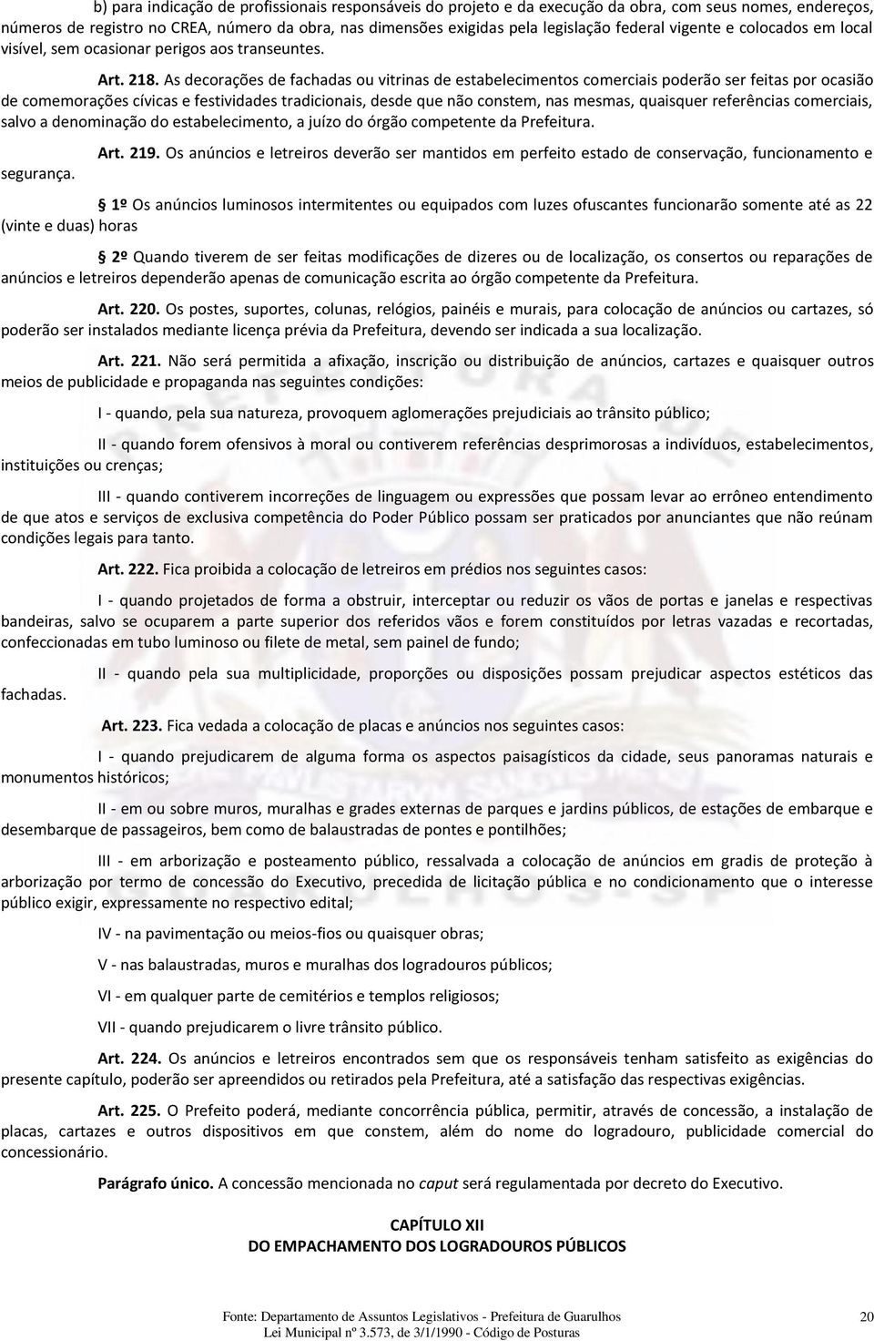 As decorações de fachadas ou vitrinas de estabelecimentos comerciais poderão ser feitas por ocasião de comemorações cívicas e festividades tradicionais, desde que não constem, nas mesmas, quaisquer