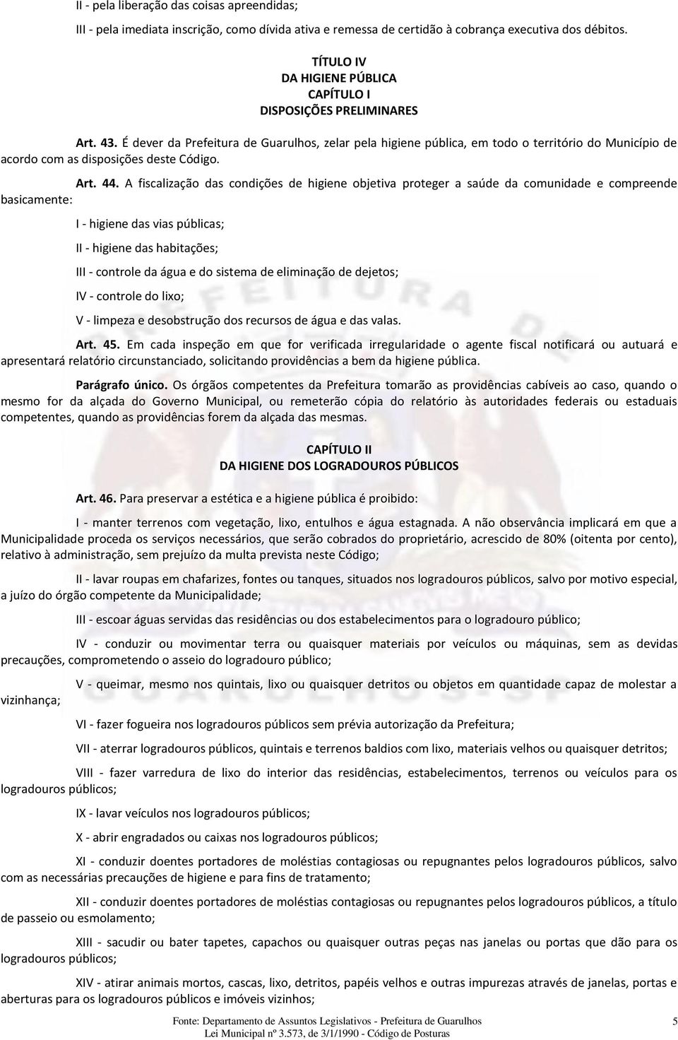 É dever da Prefeitura de Guarulhos, zelar pela higiene pública, em todo o território do Município de acordo com as disposições deste Código. Art. 44.