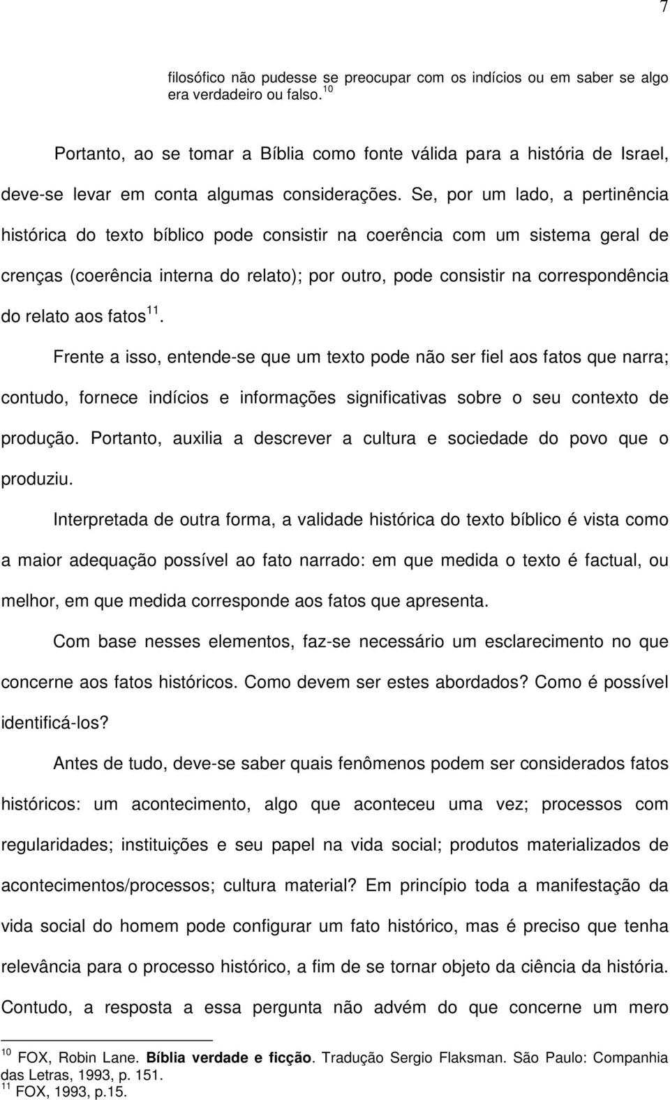 Se, por um lado, a pertinência histórica do texto bíblico pode consistir na coerência com um sistema geral de crenças (coerência interna do relato); por outro, pode consistir na correspondência do