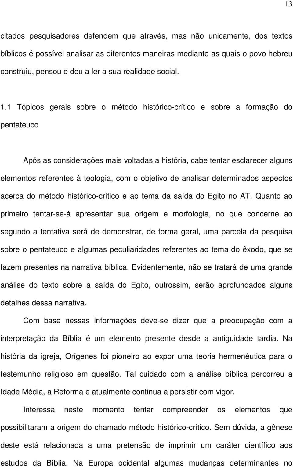 1 Tópicos gerais sobre o método histórico-crítico e sobre a formação do pentateuco Após as considerações mais voltadas a história, cabe tentar esclarecer alguns elementos referentes à teologia, com o