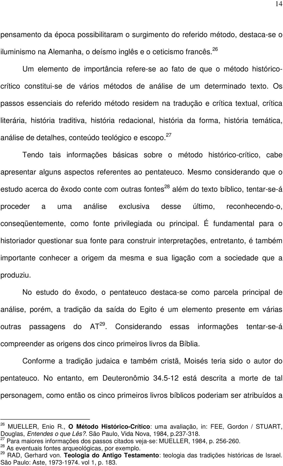 Os passos essenciais do referido método residem na tradução e crítica textual, crítica literária, história traditiva, história redacional, história da forma, história temática, análise de detalhes,