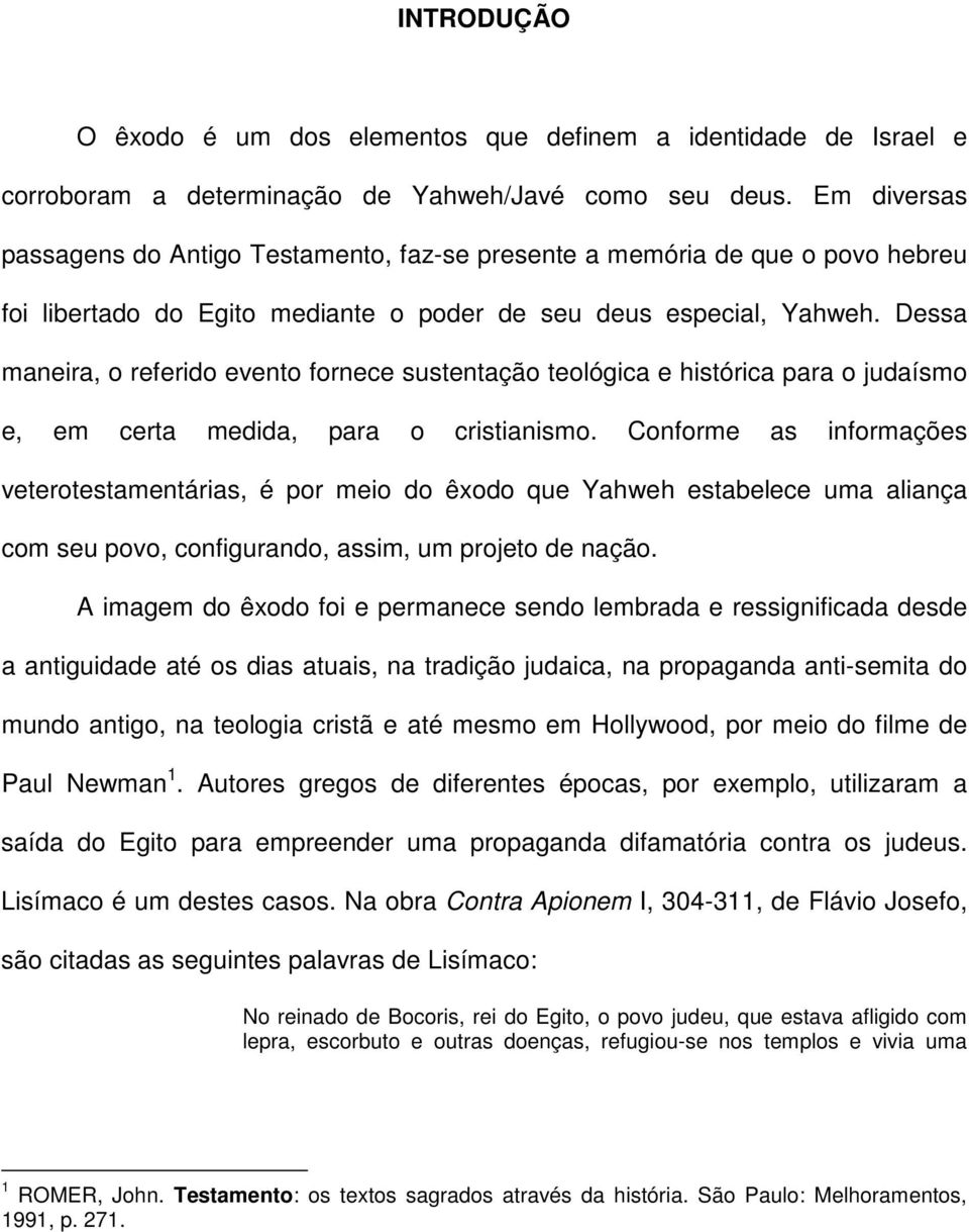 Dessa maneira, o referido evento fornece sustentação teológica e histórica para o judaísmo e, em certa medida, para o cristianismo.