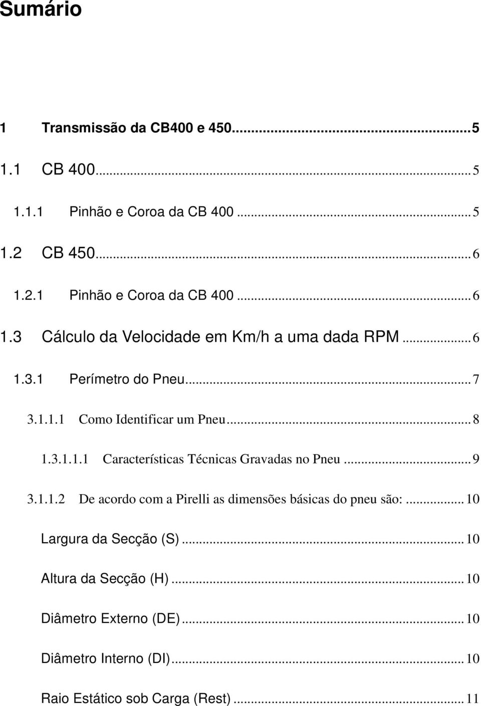 ..8 1.3.1.1.1 Características Técnicas Gravadas no Pneu...9 3.1.1.2 De acordo com a Pirelli as dimensões básicas do pneu são:.