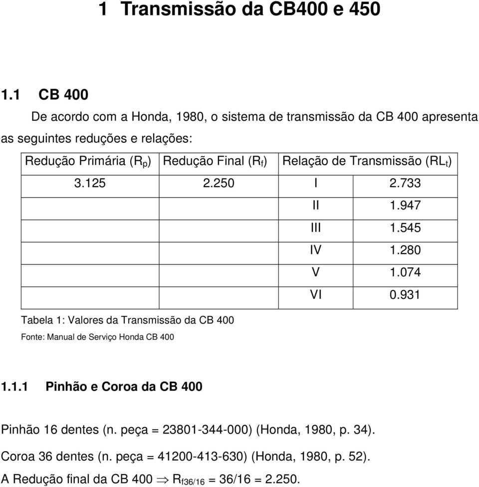 Redução Final (R f ) Relação de Transmissão (RL t ) 3.125 2.250 I 2.733 II 1.947 III 1.545 IV 1.280 V 1.074 VI 0.