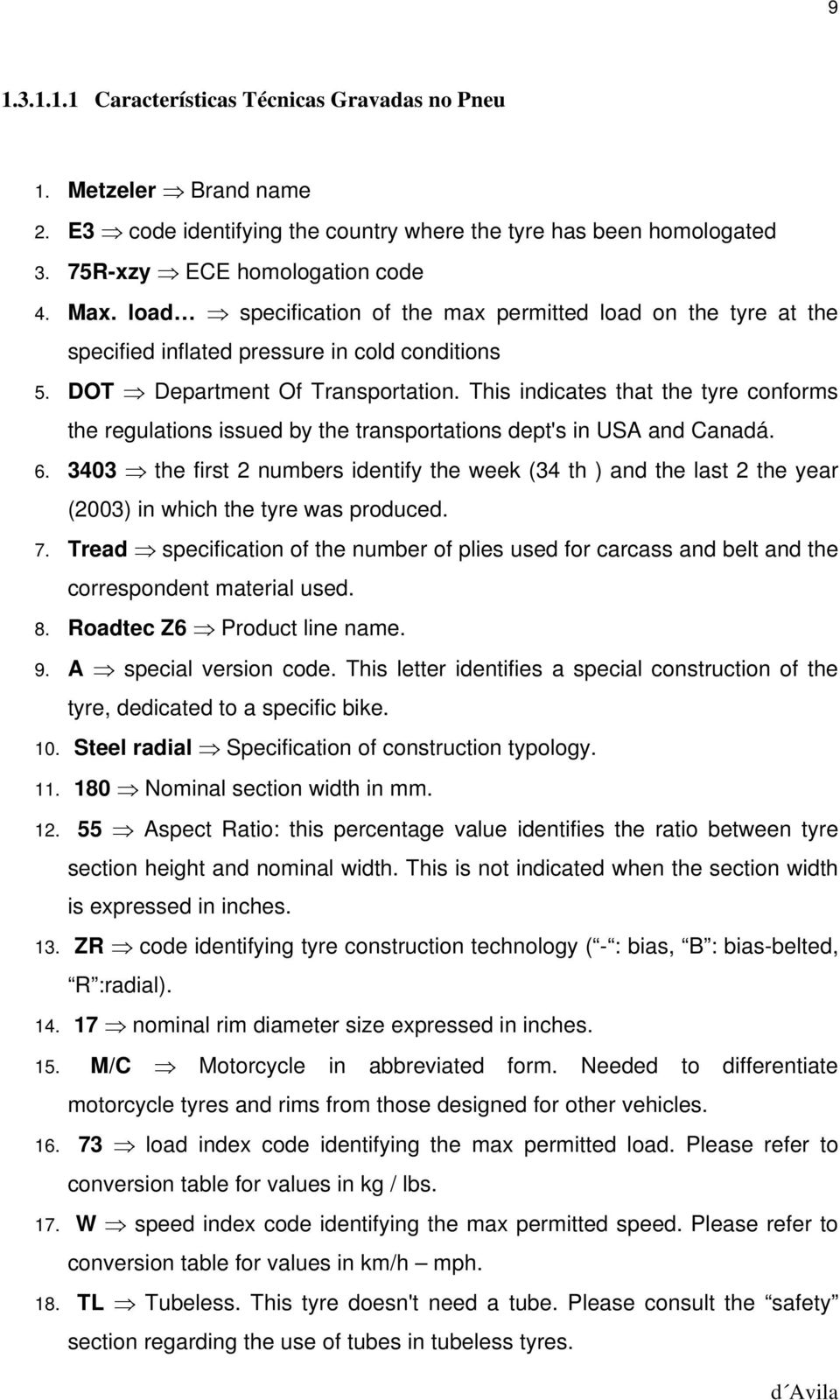 This indicates that the tyre conforms the regulations issued by the transportations dept's in USA and Canadá. 6.
