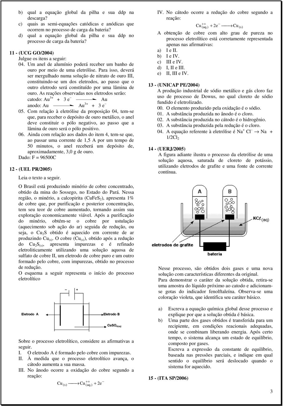 Um anel de alumínio poderá receber um banho de ouro por meio de uma eletrólise.