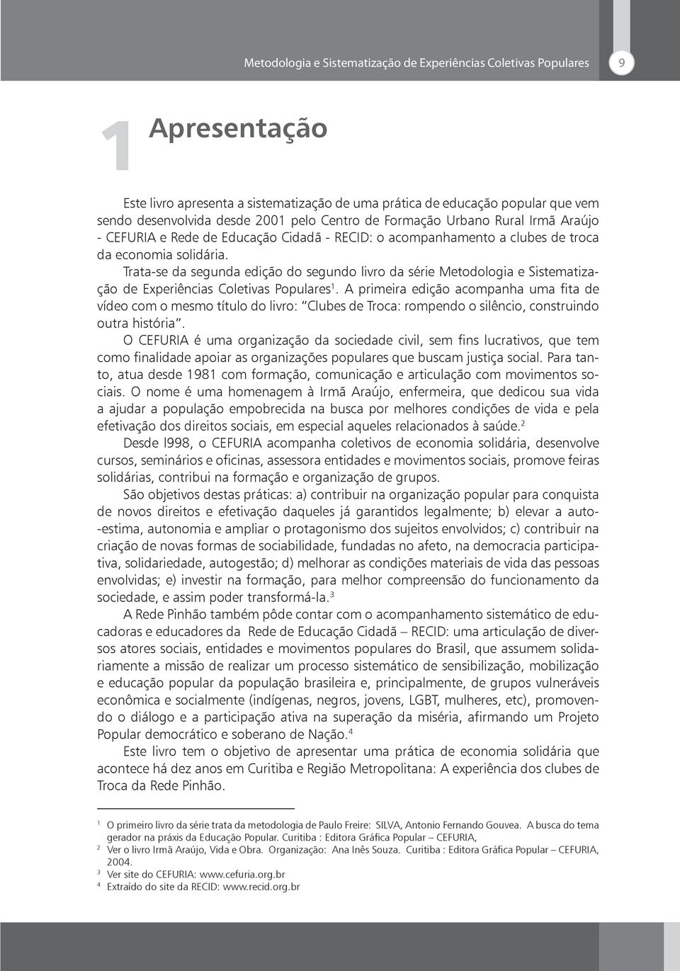 Trata-se da segunda edição do segundo livro da série Metodologia e Sistematização de Experiências Coletivas Populares 1.