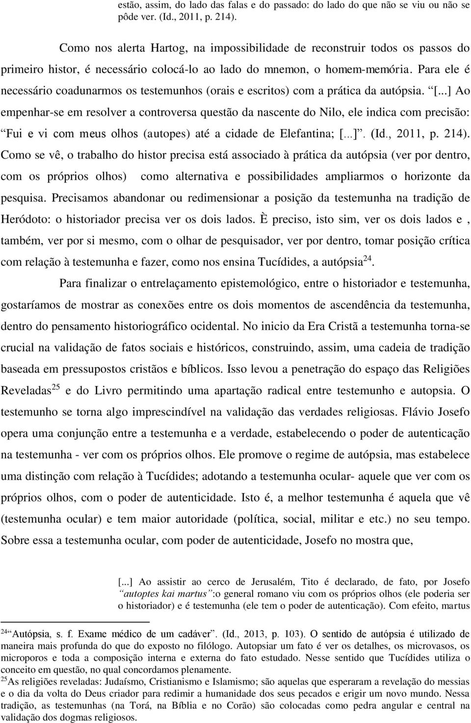 Para ele é necessário coadunarmos os testemunhos (orais e escritos) com a prática da autópsia. [.