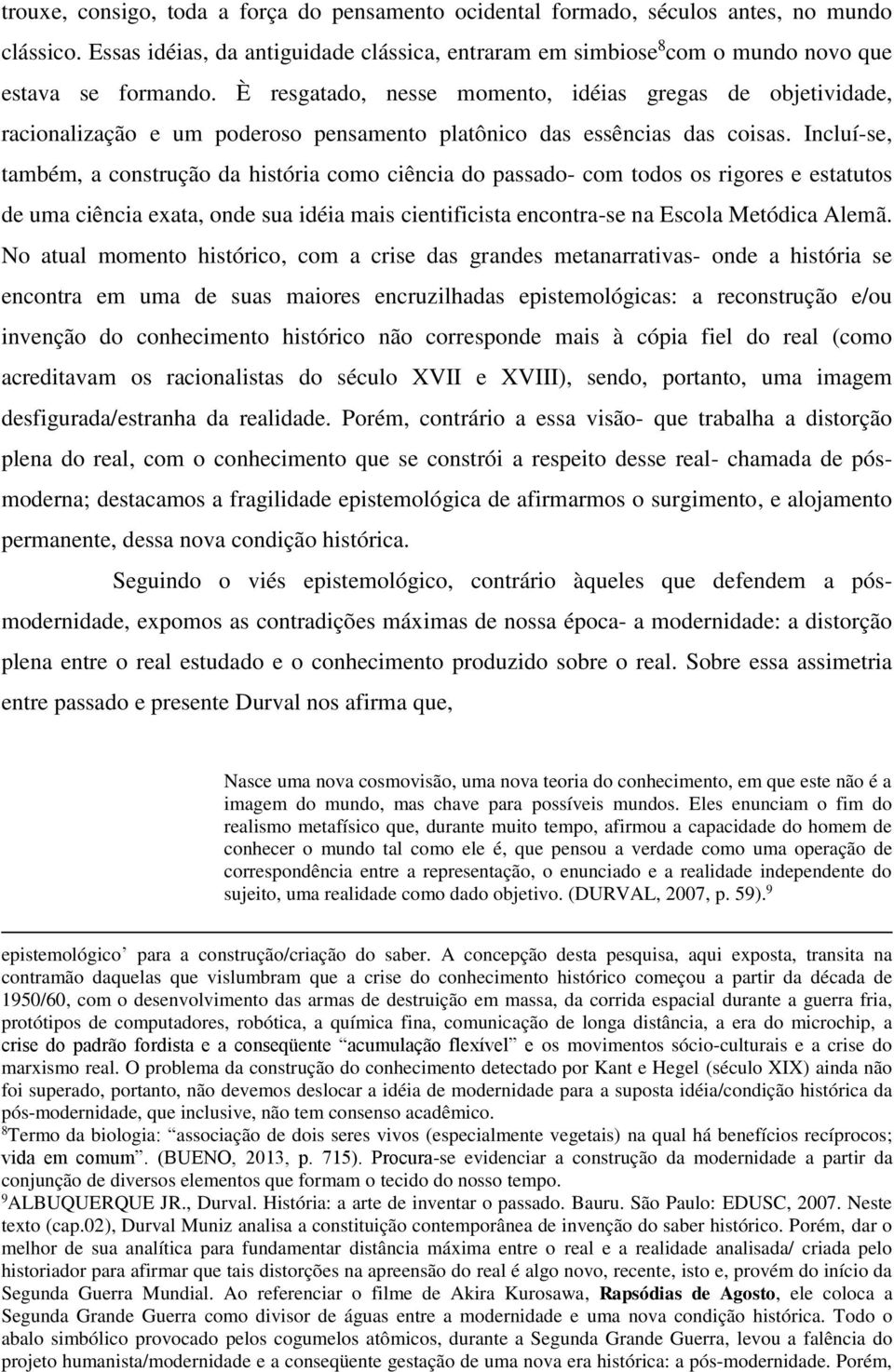 Incluí-se, também, a construção da história como ciência do passado- com todos os rigores e estatutos de uma ciência exata, onde sua idéia mais cientificista encontra-se na Escola Metódica Alemã.