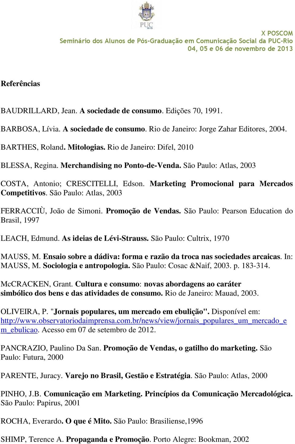 São Paulo: Atlas, 2003 FERRACCIÙ, João de Simoni. Promoção de Vendas. São Paulo: Pearson Education do Brasil, 1997 LEACH, Edmund. As ideias de Lévi-Strauss. São Paulo: Cultrix, 1970 MAUSS, M.