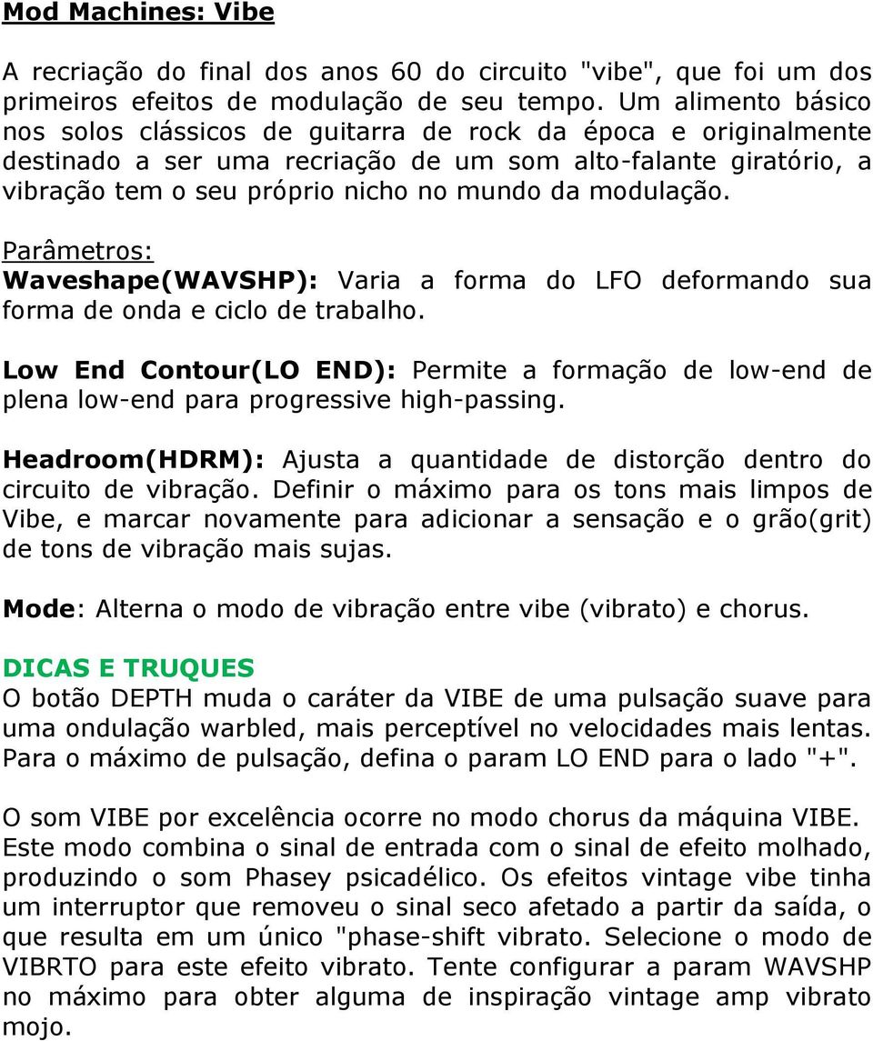 modulação. Parâmetros: Waveshape(WAVSHP): Varia a forma do LFO deformando sua forma de onda e ciclo de trabalho.