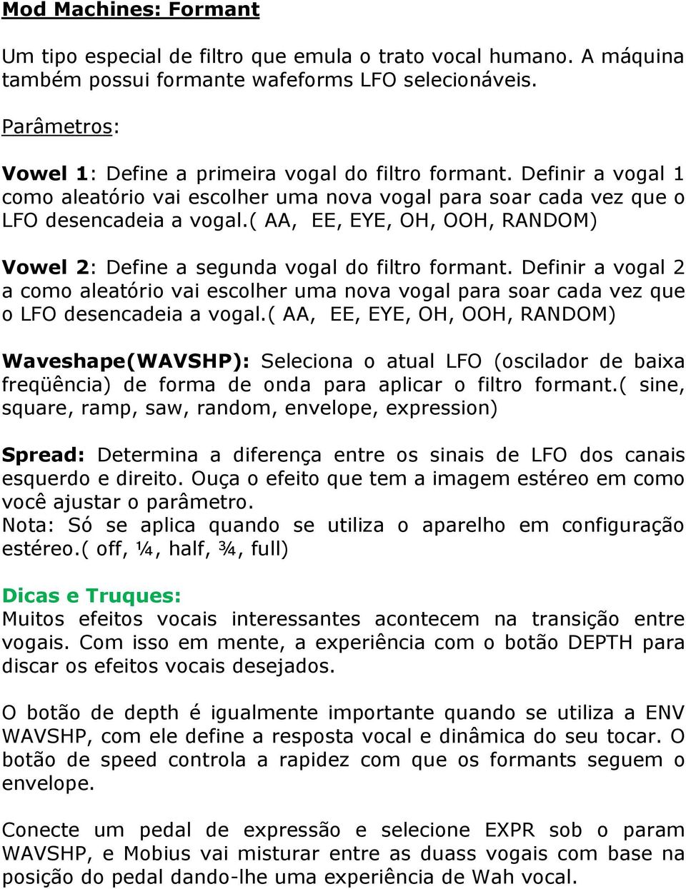 ( AA, EE, EYE, OH, OOH, RANDOM) Vowel 2: Define a segunda vogal do filtro formant. Definir a vogal 2 a como aleatório vai escolher uma nova vogal para soar cada vez que o LFO desencadeia a vogal.