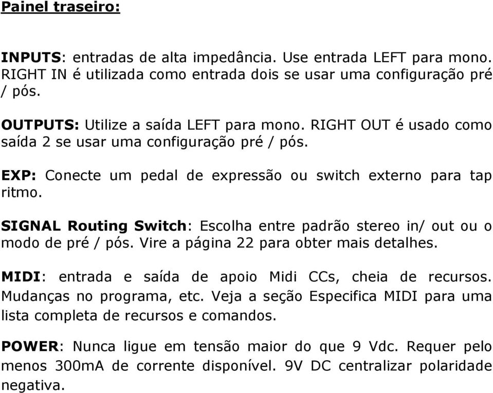 SIGNAL Routing Switch: Escolha entre padrão stereo in/ out ou o modo de pré / pós. Vire a página 22 para obter mais detalhes. MIDI: entrada e saída de apoio Midi CCs, cheia de recursos.