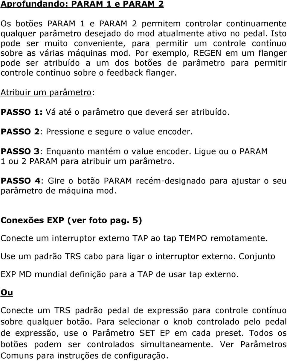 Por exemplo, REGEN em um flanger pode ser atribuído a um dos botões de parâmetro para permitir controle contínuo sobre o feedback flanger.