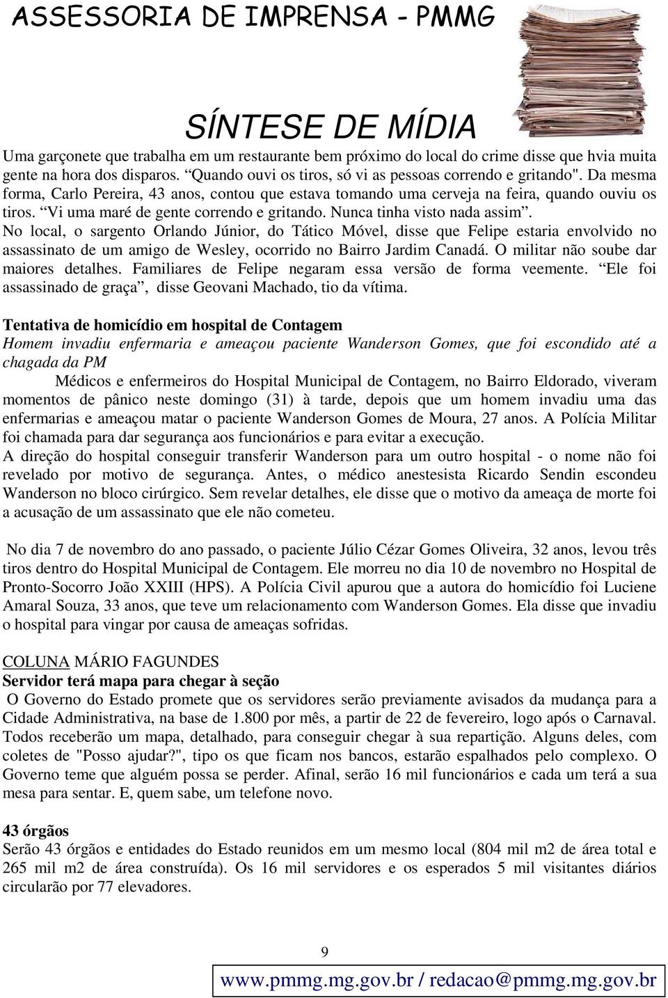 No local, o sargento Orlando Júnior, do Tático Móvel, disse que Felipe estaria envolvido no assassinato de um amigo de Wesley, ocorrido no Bairro Jardim Canadá.