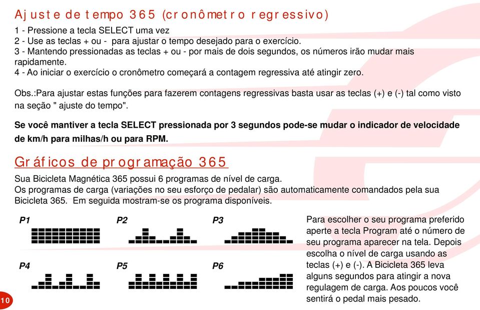 Obs.:Para ajustar estas funções para fazerem contagens regressivas basta usar as teclas (+) e (-) tal como visto na seção " ajuste do tempo".