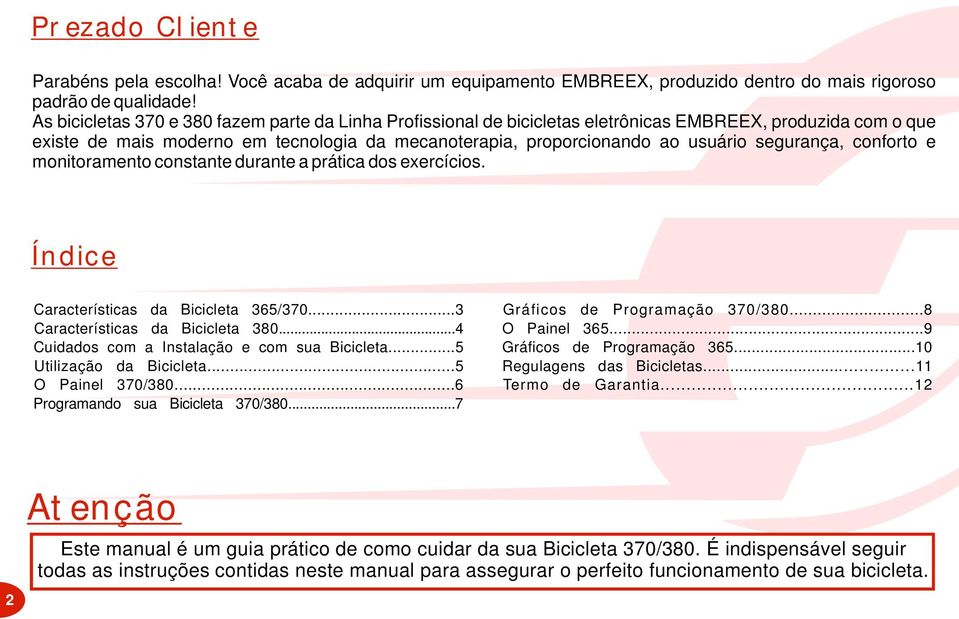 segurança, conforto e monitoramento constante durante a prática dos exercícios. Índice Características da Bicicleta 365/370...3 Características da Bicicleta 380.