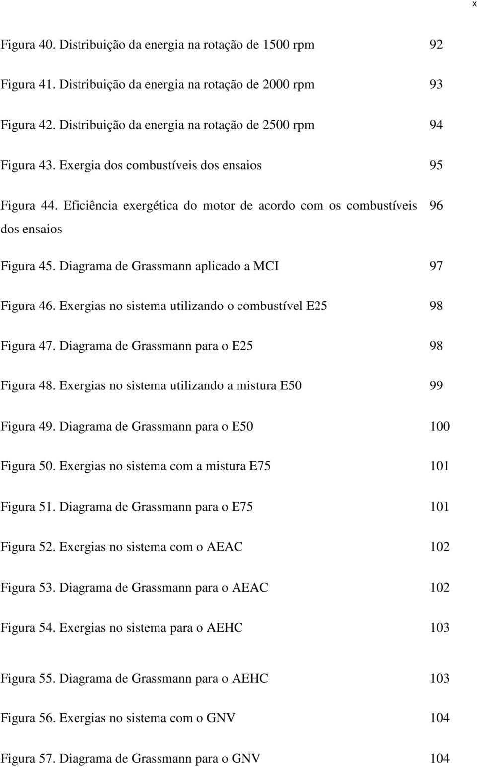 Exergias no sistema utilizando o combustível E25 98 Figura 47. Diagrama de Grassmann para o E25 98 Figura 48. Exergias no sistema utilizando a mistura E50 99 Figura 49.