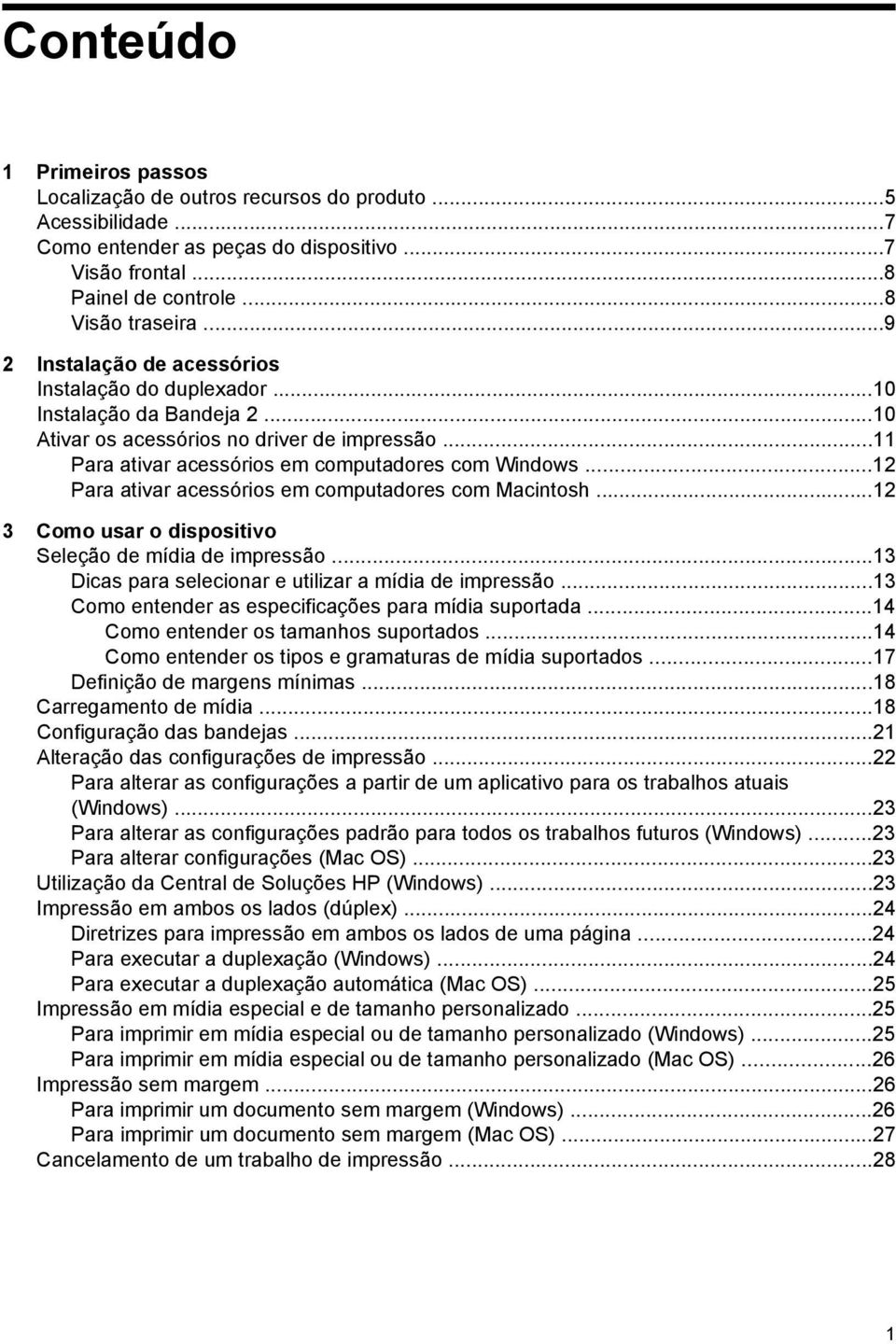 ..12 Para ativar acessórios em computadores com Macintosh...12 3 Como usar o dispositivo Seleção de mídia de impressão...13 Dicas para selecionar e utilizar a mídia de impressão.