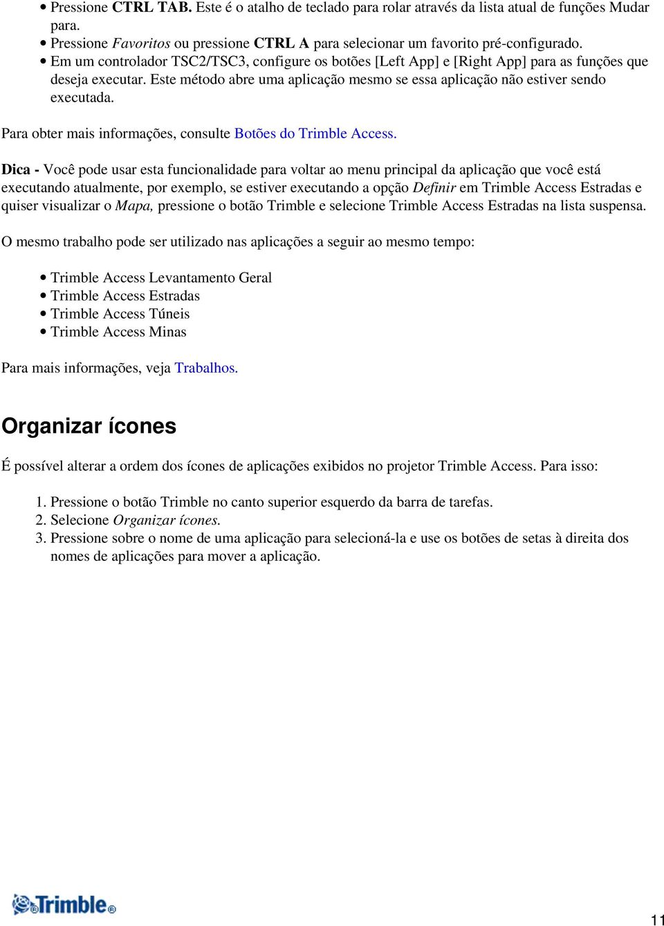 Para obter mais informações, consulte Botões do Trimble Access.
