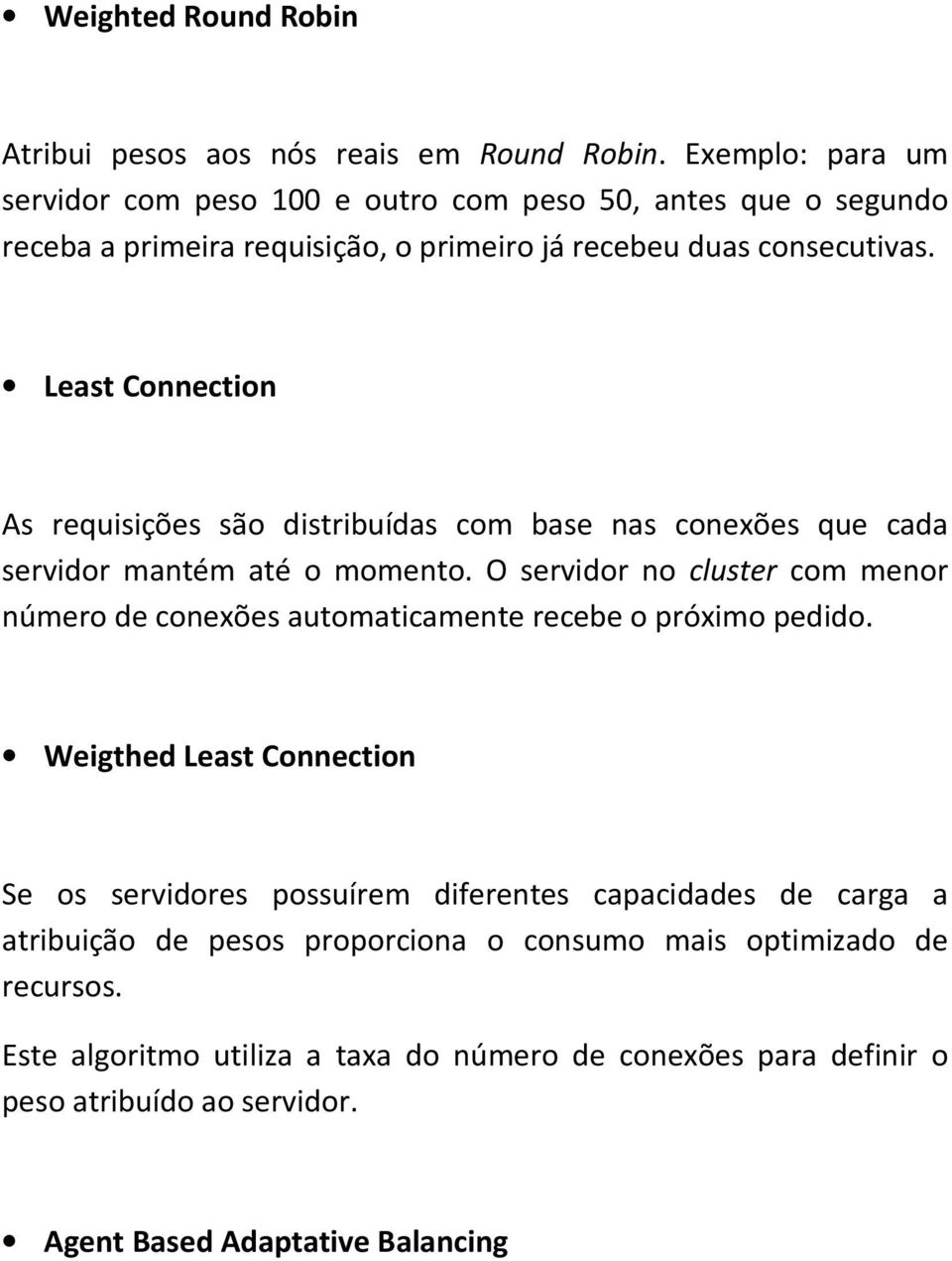 Least Connection As requisições são distribuídas com base nas conexões que cada servidor mantém até o momento.