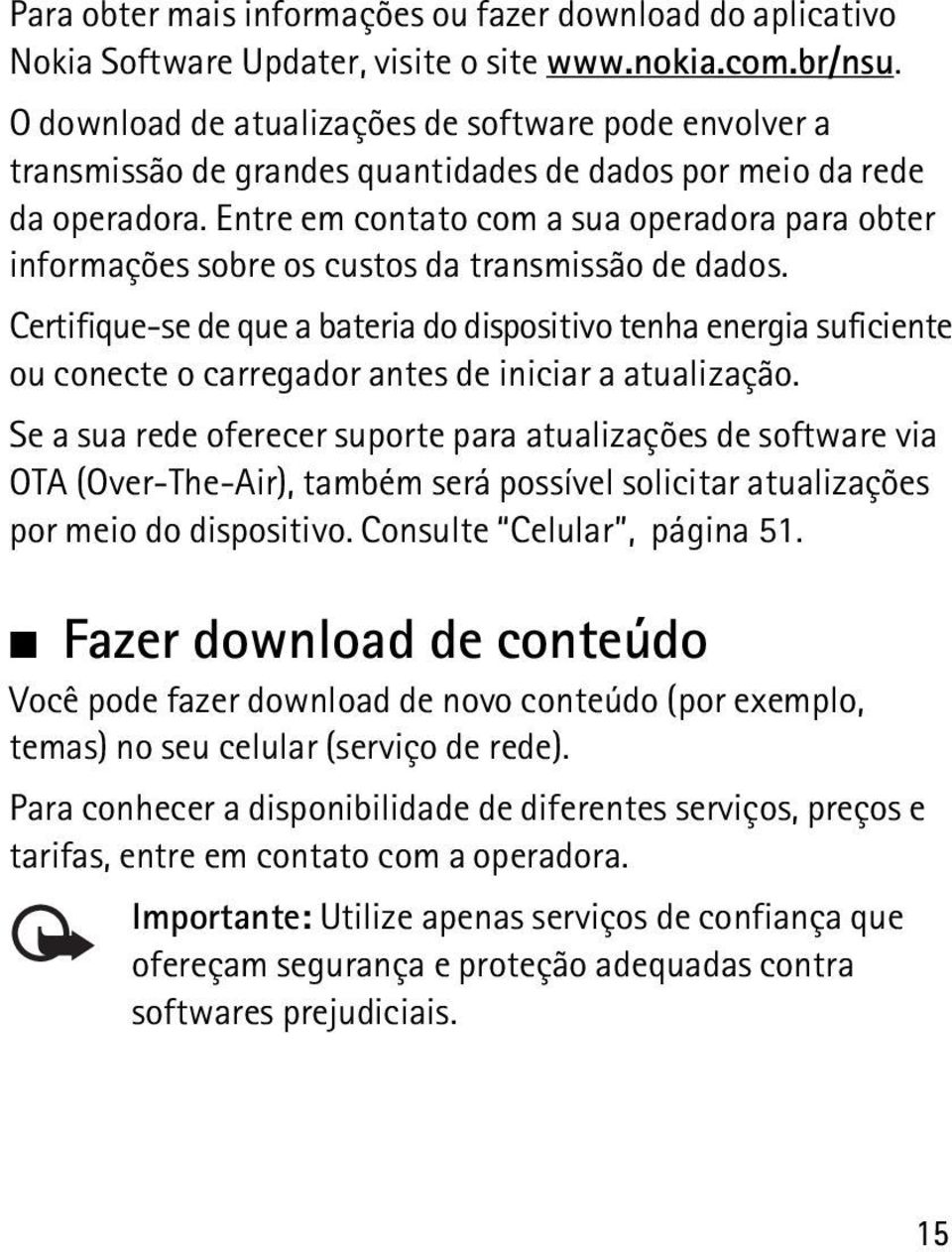 Entre em contato com a sua operadora para obter informações sobre os custos da transmissão de dados.