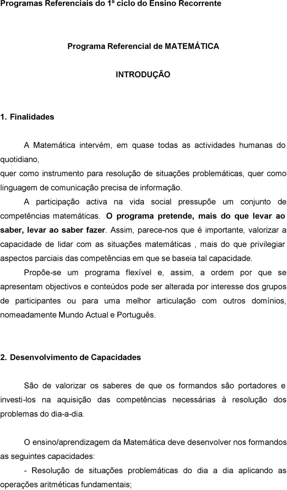 informação. A participação activa na vida social pressupõe um conjunto de competências matemáticas. O programa pretende, mais do que levar ao saber, levar ao saber fazer.