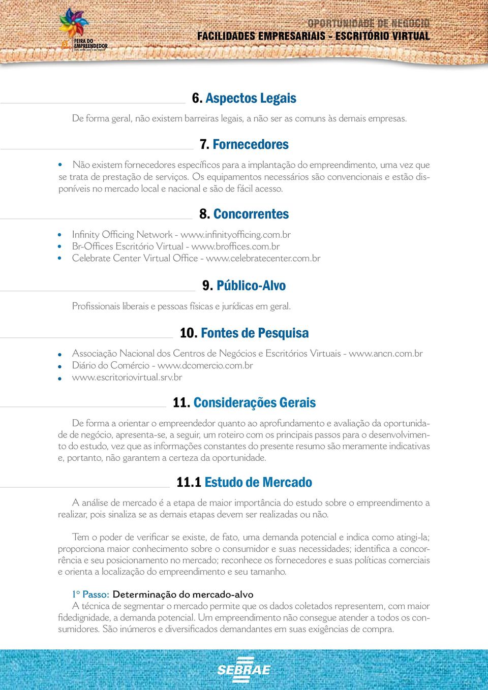 Os equipamentos necessários são convencionais e estão disponíveis no mercado local e nacional e são de fácil acesso. 8. Concorrentes Infinity Officing Network - www.infinityofficing.com.