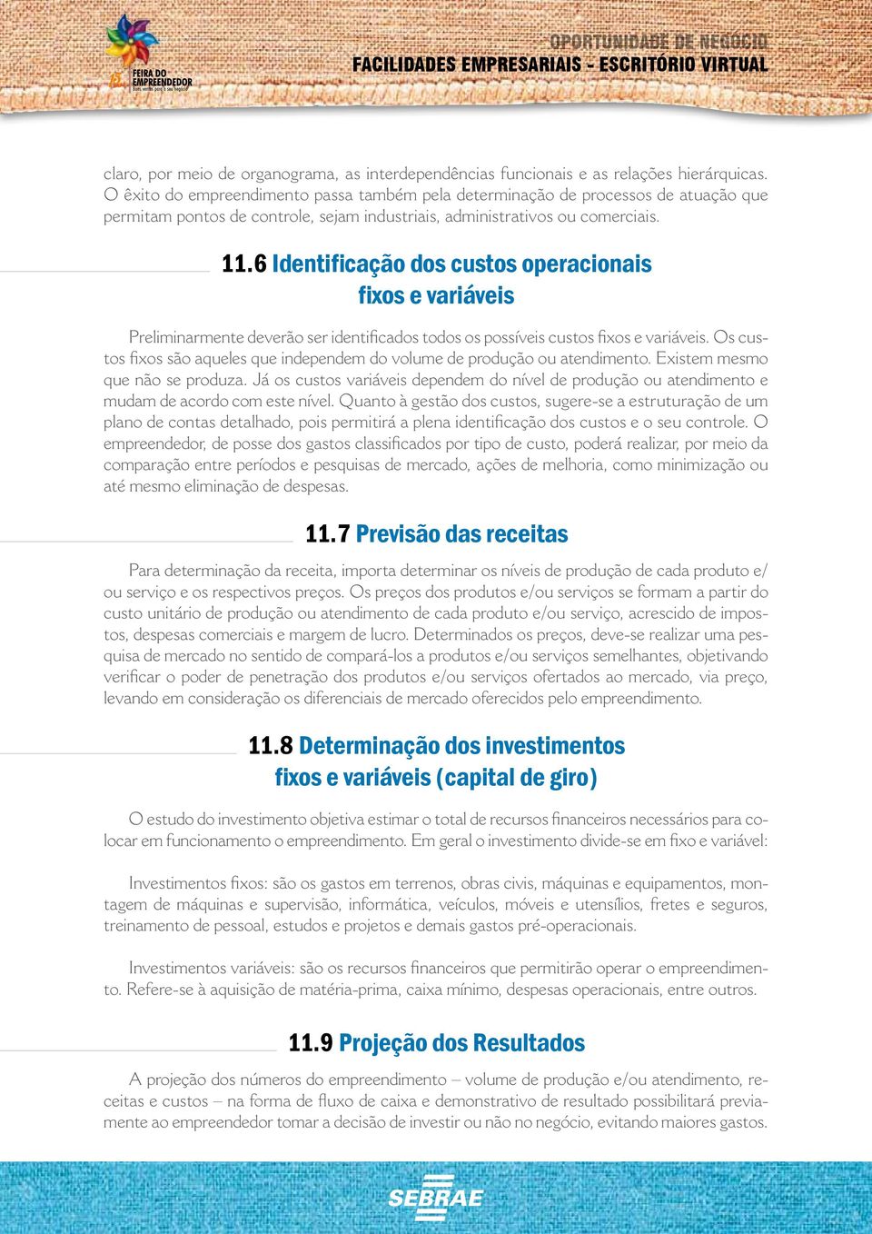 6 Identificação dos custos operacionais fixos e variáveis Preliminarmente deverão ser identificados todos os possíveis custos fixos e variáveis.