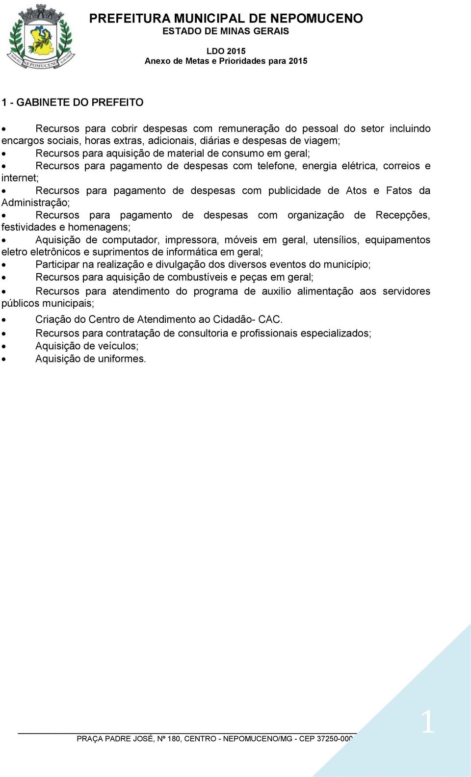 Administração; Recursos para pagamento de despesas com organização de Recepções, festividades e homenagens; Aquisição de computador, impressora, móveis em geral, utensílios, equipamentos eletro