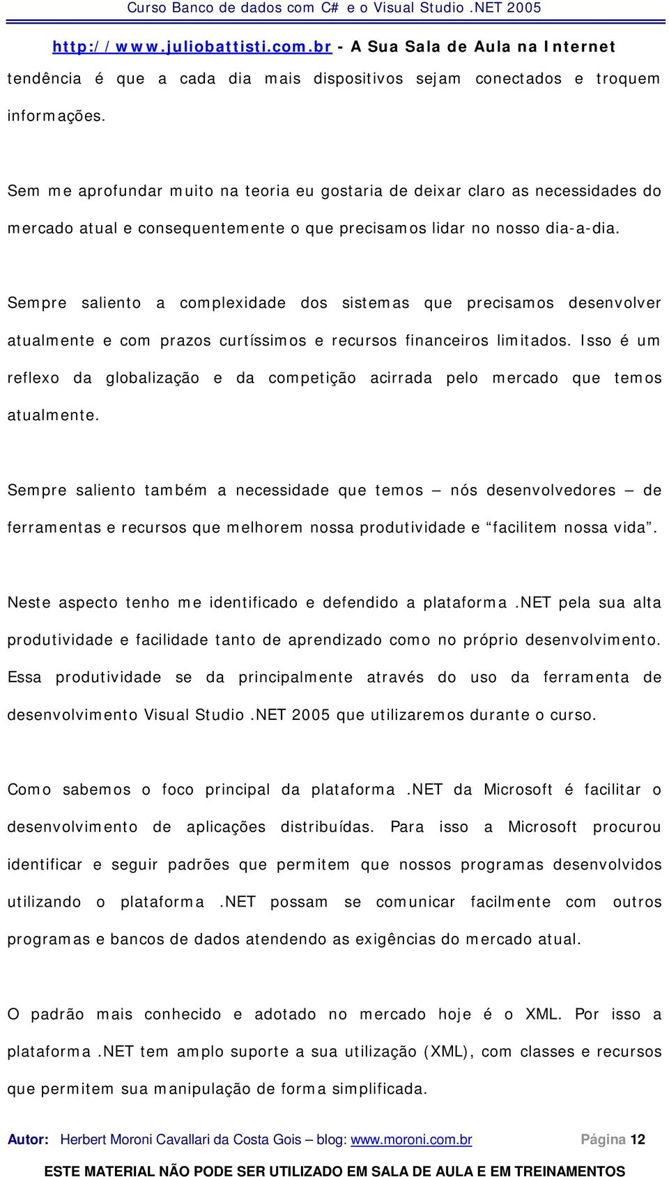 Sempre saliento a complexidade dos sistemas que precisamos desenvolver atualmente e com prazos curtíssimos e recursos financeiros limitados.