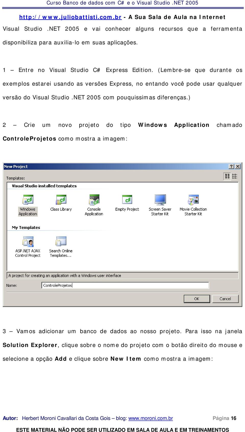 ) 2 Crie um novo projeto do tipo Windows Application chamado ControleProjetos como mostra a imagem: 3 Vamos adicionar um banco de dados ao nosso projeto.