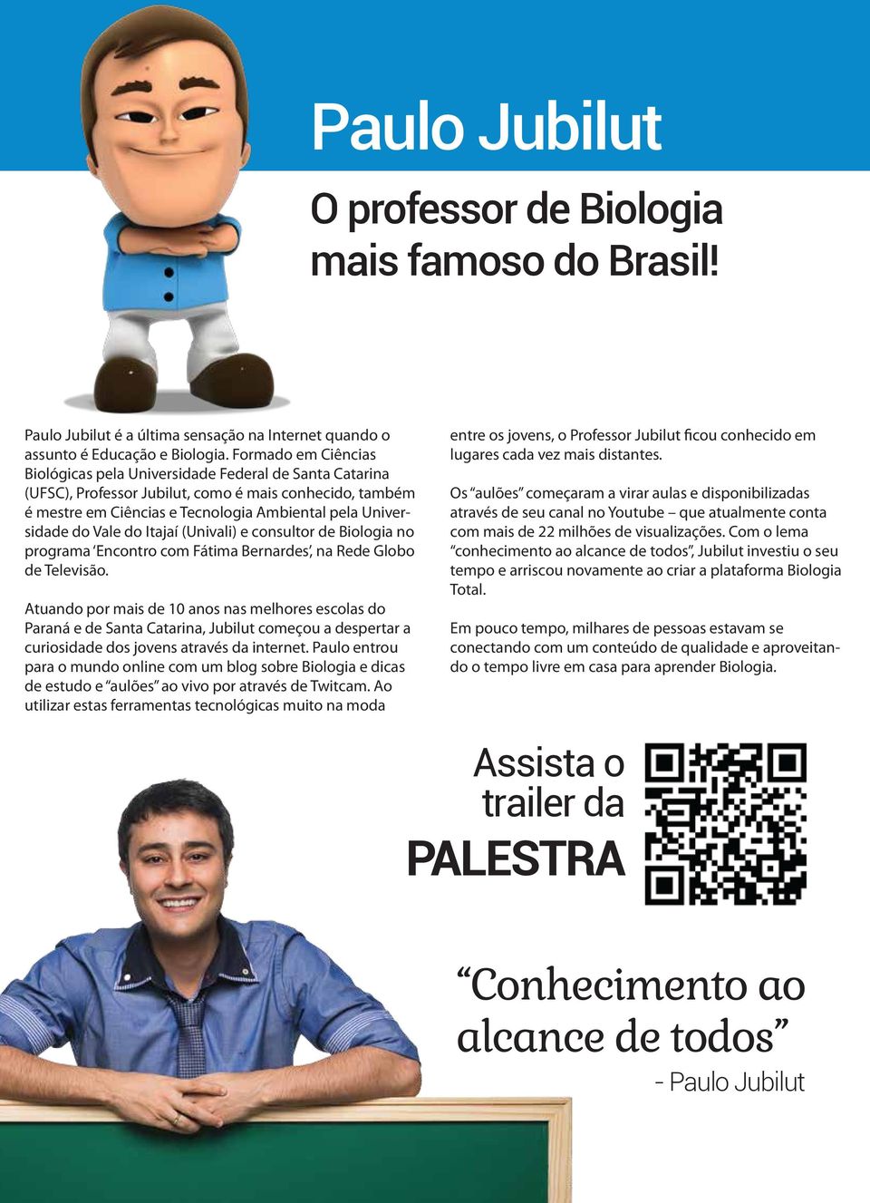Vale do Itajaí (Univali) e consultor de Biologia no programa Encontro com Fátima Bernardes, na Rede Globo de Televisão.