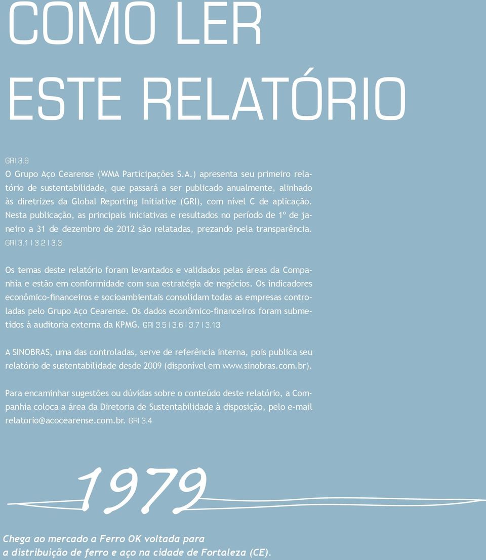 Nesta publicação, as principais iniciativas e resultados no período de 1º de janeiro a 31 de dezembro de 2012 são relatadas, prezando pela transparência. GRI 3.1 3.2 3.