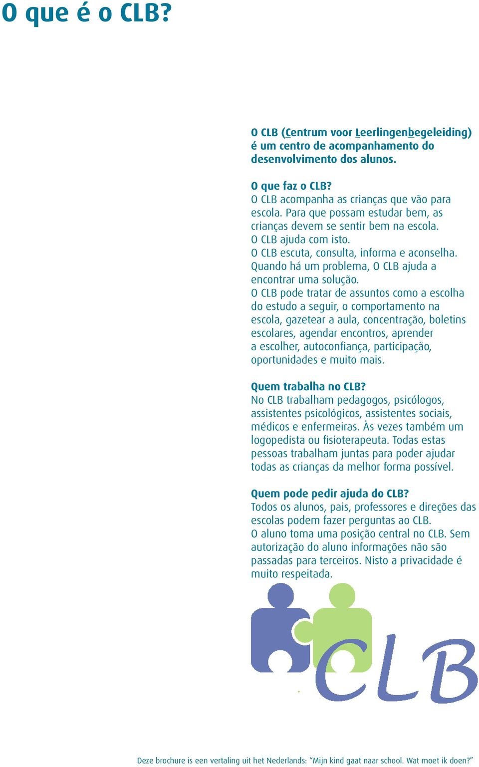 O CLB pode tratar de assuntos como a escolha do estudo a seguir, o comportamento na escola, gazetear a aula, concentração, boletins escolares, agendar encontros, aprender a escolher, autoconfiança,