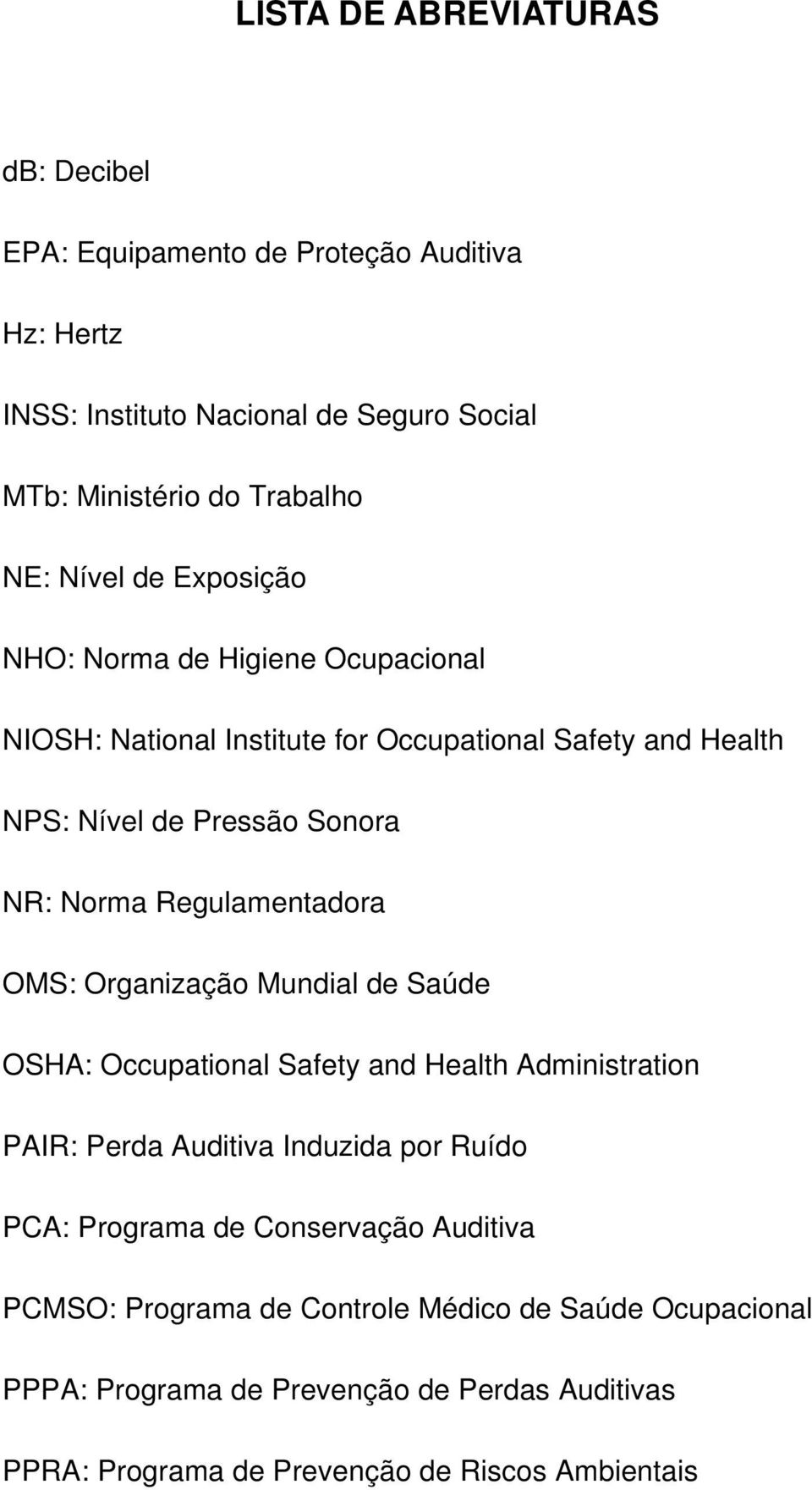 Regulamentadora OMS: Organização Mundial de Saúde OSHA: Occupational Safety and Health Administration PAIR: Perda Auditiva Induzida por Ruído PCA: Programa de