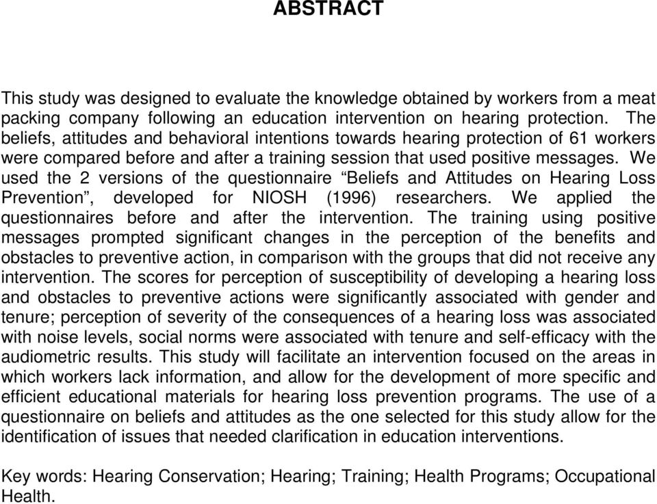 We used the 2 versions of the questionnaire Beliefs and Attitudes on Hearing Loss Prevention, developed for NIOSH (1996) researchers. We applied the questionnaires before and after the intervention.