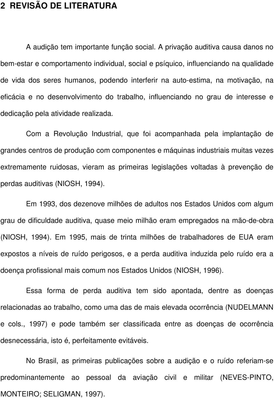 eficácia e no desenvolvimento do trabalho, influenciando no grau de interesse e dedicação pela atividade realizada.