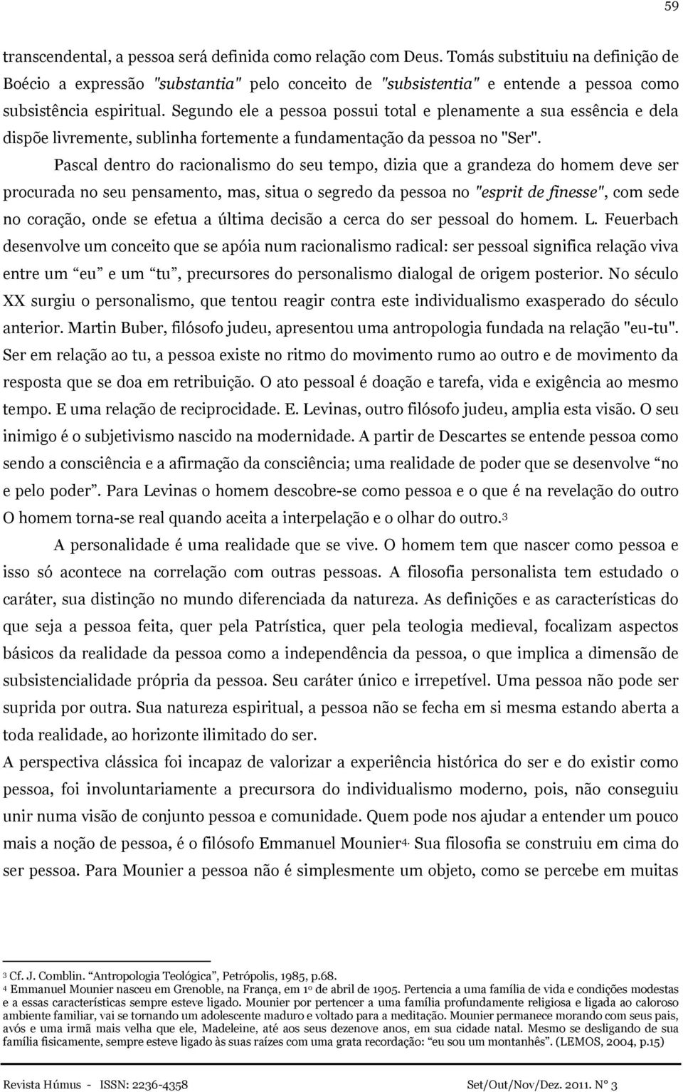 Segundo ele a pessoa possui total e plenamente a sua essência e dela dispõe livremente, sublinha fortemente a fundamentação da pessoa no "Ser".