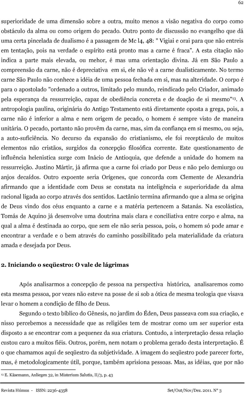 carne é fraca. A esta citação não indica a parte mais elevada, ou mehor, é mas uma orientação divina.