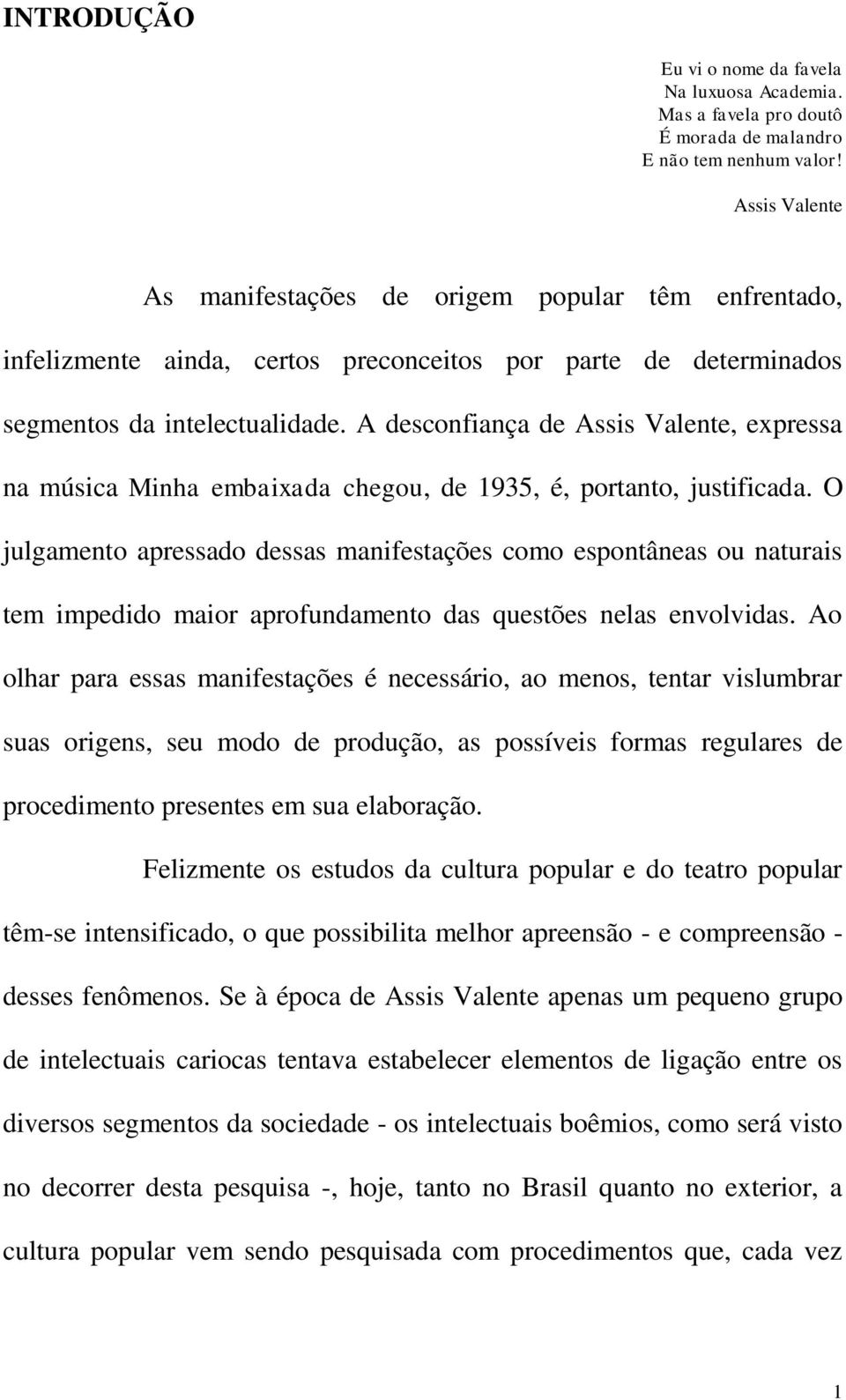 A desconfiança de Assis Valente, expressa na música Minha embaixada chegou, de 1935, é, portanto, justificada.