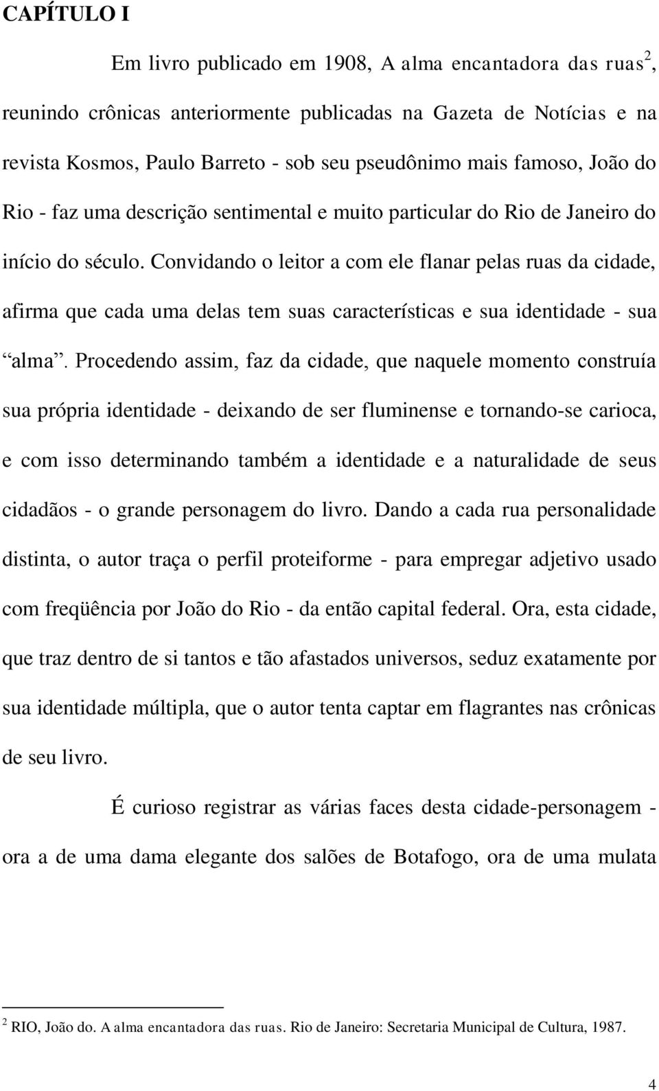 Convidando o leitor a com ele flanar pelas ruas da cidade, afirma que cada uma delas tem suas características e sua identidade - sua alma.