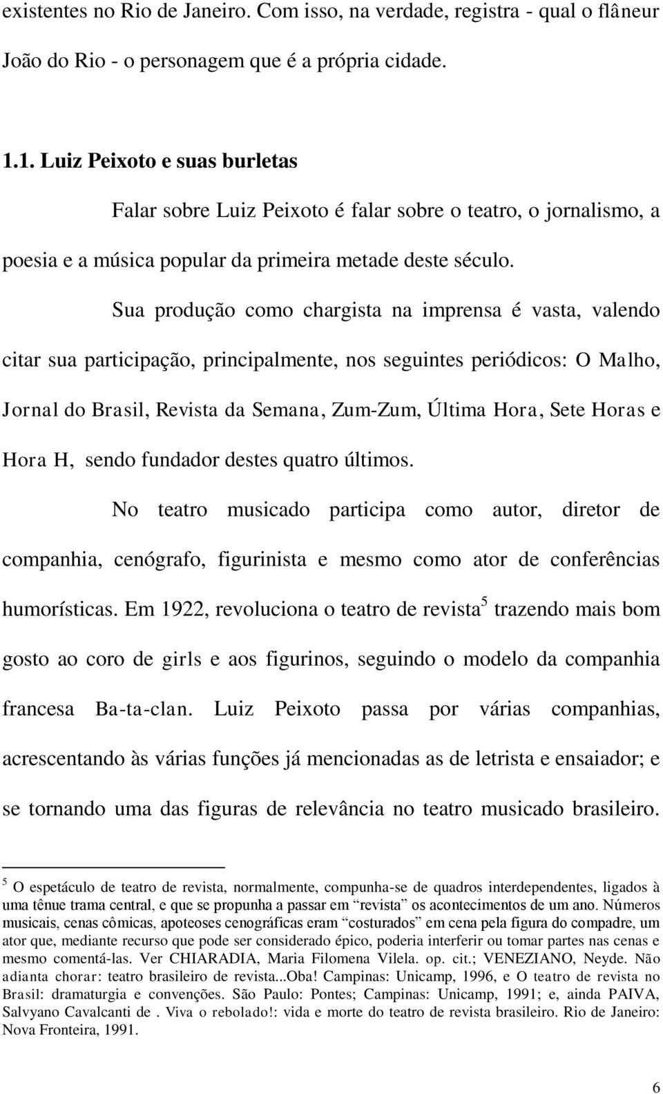 Sua produção como chargista na imprensa é vasta, valendo citar sua participação, principalmente, nos seguintes periódicos: O Malho, Jornal do Brasil, Revista da Semana, Zum-Zum, Última Hora, Sete