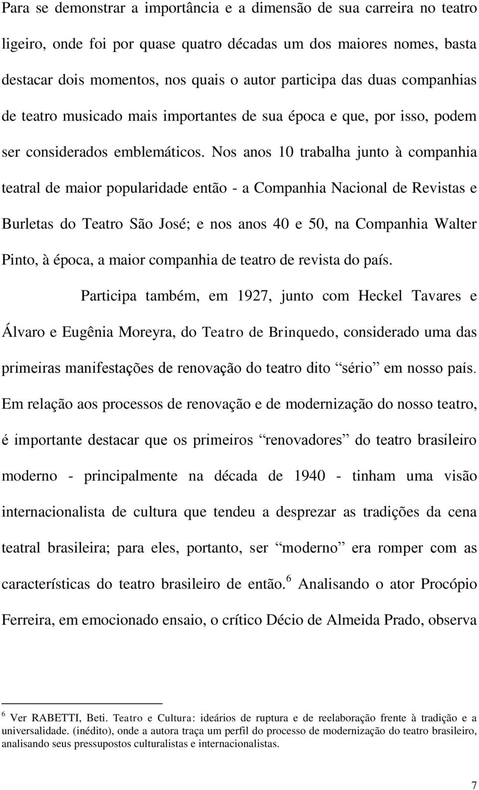 Nos anos 10 trabalha junto à companhia teatral de maior popularidade então - a Companhia Nacional de Revistas e Burletas do Teatro São José; e nos anos 40 e 50, na Companhia Walter Pinto, à época, a