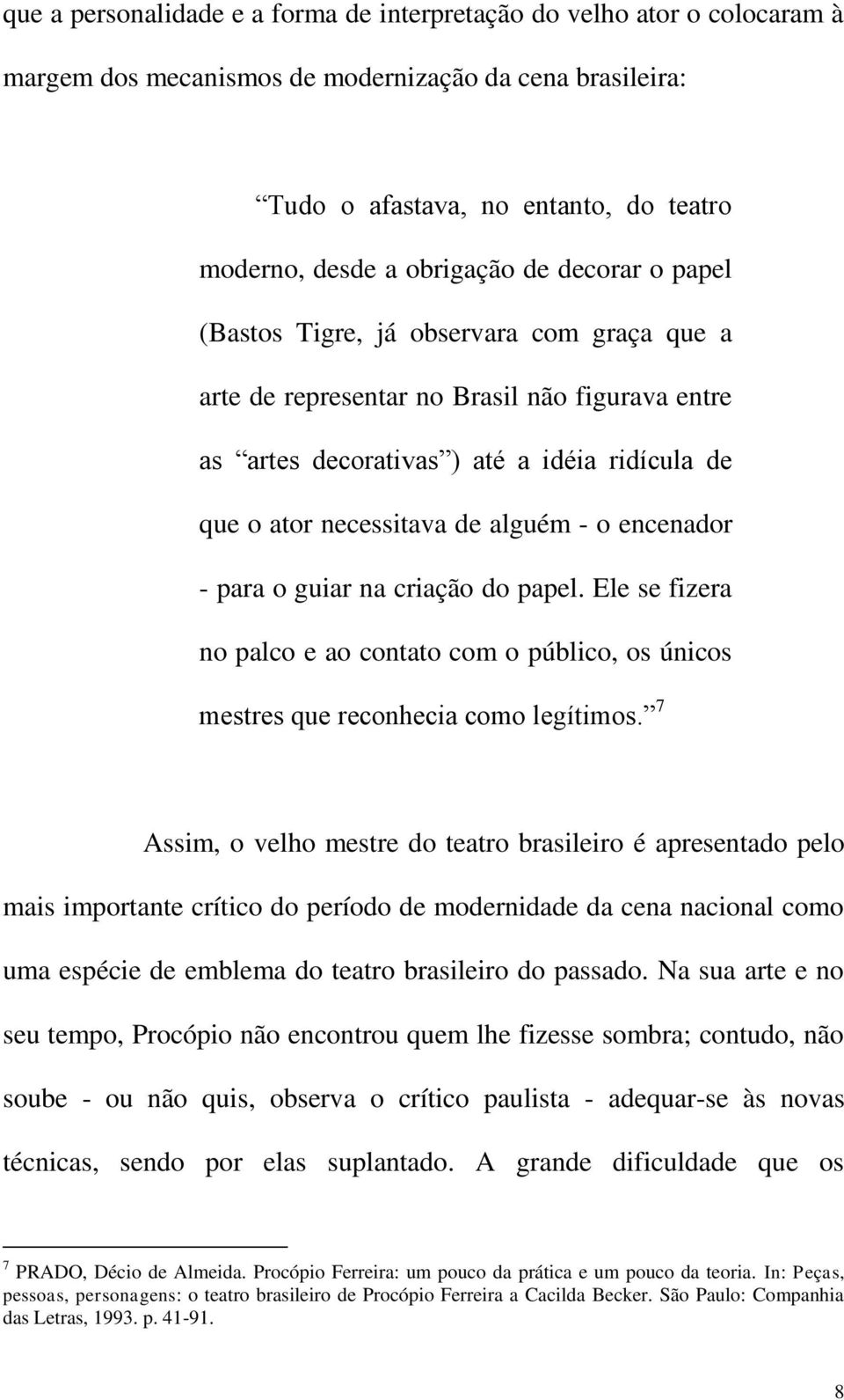 encenador - para o guiar na criação do papel. Ele se fizera no palco e ao contato com o público, os únicos mestres que reconhecia como legítimos.