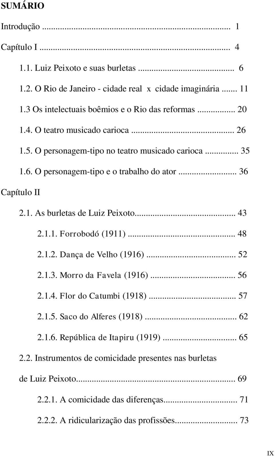 .. 43 2.1.1. Forrobodó (1911)... 48 2.1.2. Dança de Velho (1916)... 52 2.1.3. Morro da Favela (1916)... 56 2.1.4. Flor do Catumbi (1918)... 57 2.1.5. Saco do Alferes (1918)... 62 2.1.6. República de Itapiru (1919).