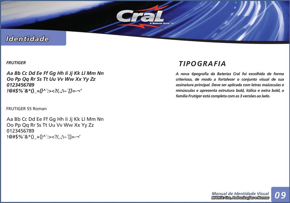 Deve ser aplicada com letras maiúsculas e minúsculas e apresenta estrutura bold, itálica e extra bold, a família Frutiger está completa com as 3 versões ao lado.