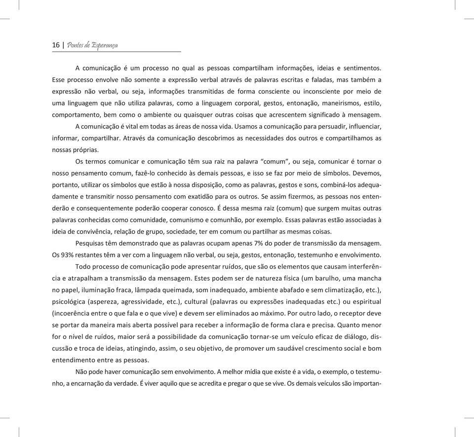 por meio de uma linguagem que não utiliza palavras, como a linguagem corporal, gestos, entonação, maneirismos, estilo, comportamento, bem como o ambiente ou quaisquer outras coisas que acrescentem