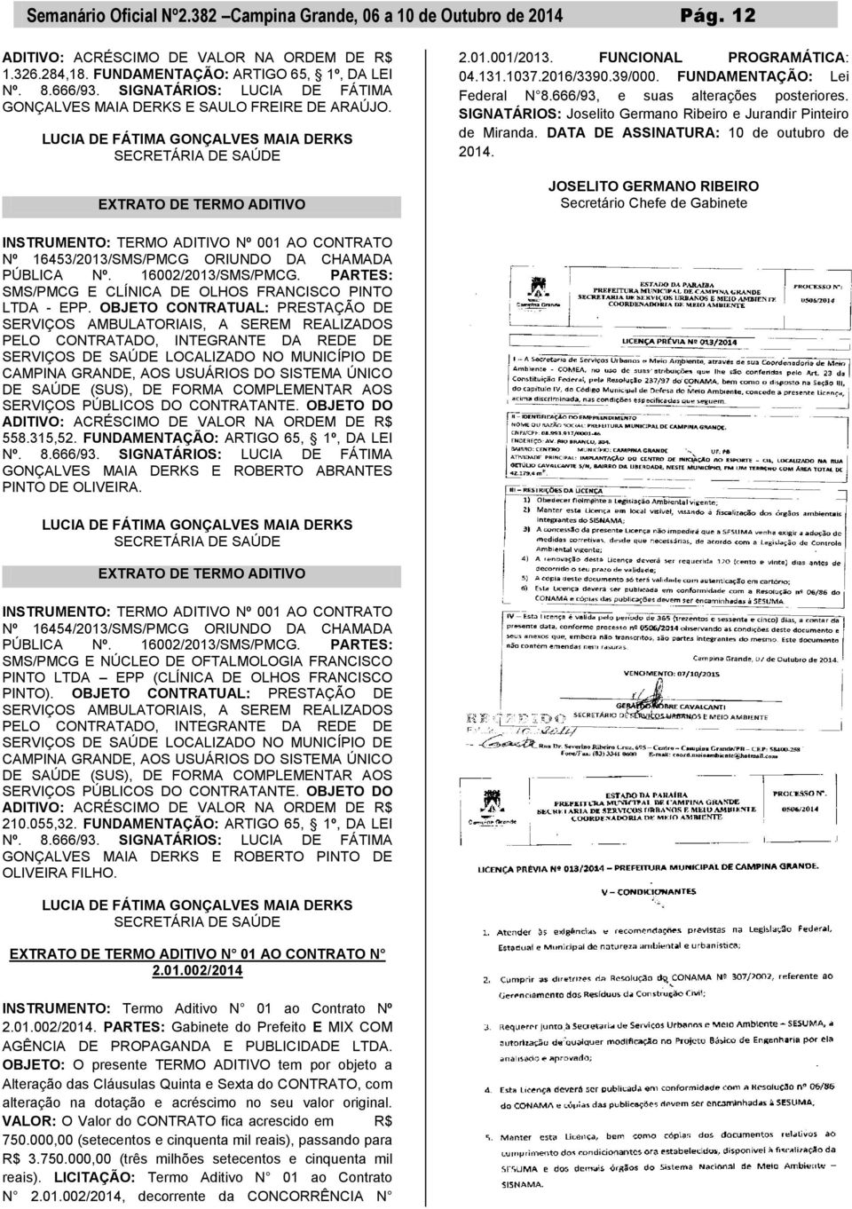 666/93, e suas alterações posteriores. SIGNATÁRIOS: Joselito Germano Ribeiro e Jurandir Pinteiro de Miranda. DATA DE ASSINATURA: 10 de outubro de 2014.