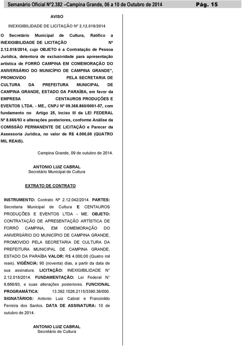 018/2014, cujo OBJETO é a Contratação de Pessoa Jurídica, detentora de exclusividade para apresentação artística de FORRÓ CAMPINA EM COMEMORAÇÃO DO ANIVERSÁRIO DO MUNICÍPIO DE CAMPINA GRANDE,